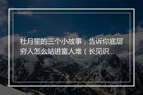 杜月笙的三个小故事，告诉你底层穷人怎么站进富人堆（长见识）