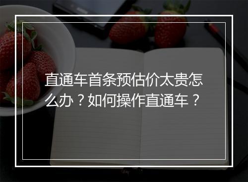 直通车首条预估价太贵怎么办？如何操作直通车？