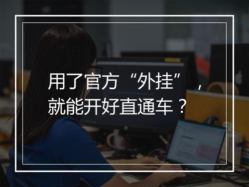 用了官方“外挂”，就能开好直通车？
