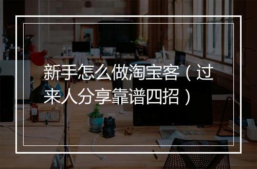 新手怎么做淘宝客（过来人分享靠谱四招）