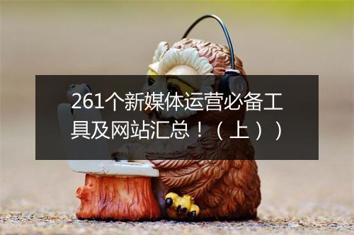 261个新媒体运营必备工具及网站汇总！（上））