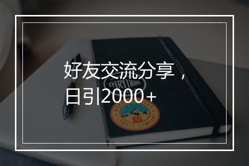 好友交流分享，日引2000+