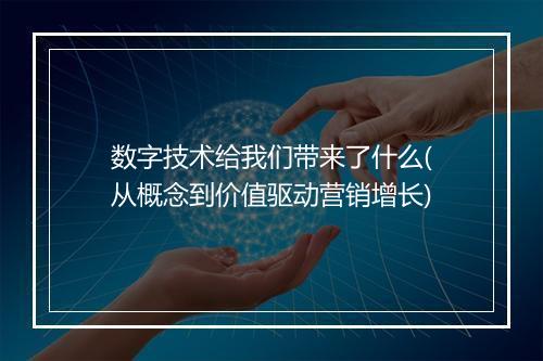 数字技术给我们带来了什么(从概念到价值驱动营销增长)