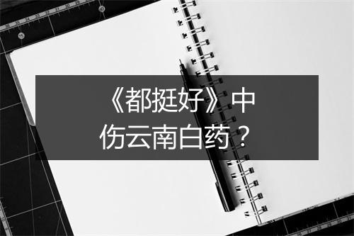 《都挺好》中伤云南白药？