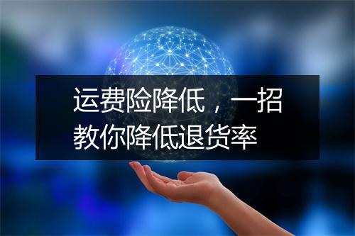 运费险降低，一招教你降低退货率