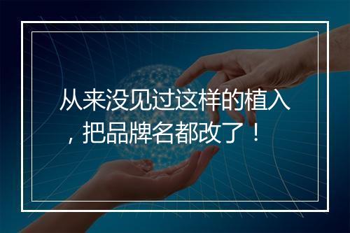 从来没见过这样的植入，把品牌名都改了！