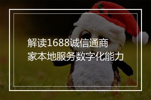 解读1688诚信通商家本地服务数字化能力