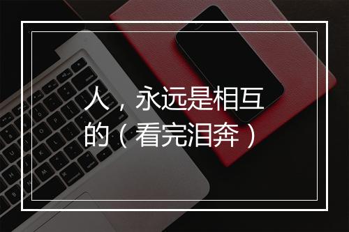 人，永远是相互的（看完泪奔）