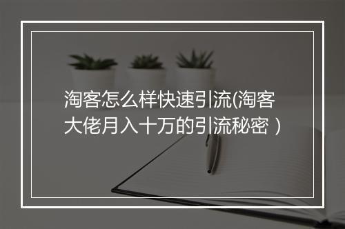 淘客怎么样快速引流(淘客大佬月入十万的引流秘密）