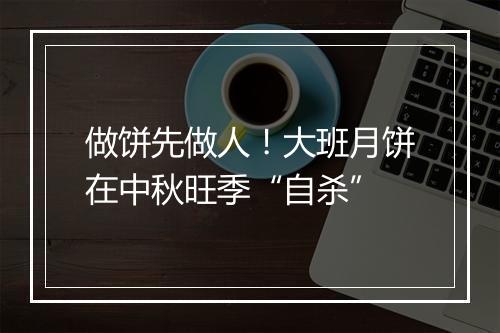 做饼先做人！大班月饼在中秋旺季“自杀”
