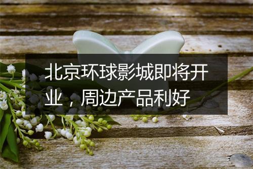 北京环球影城即将开业，周边产品利好