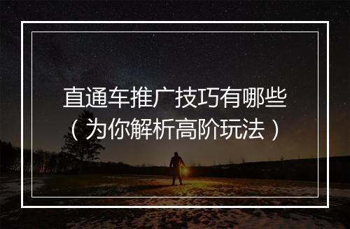 直通车推广技巧有哪些（为你解析高阶玩法）