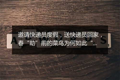 邀请快递员度假，送快递员回家，春“劫”前的菜鸟为何如此“佛系”？