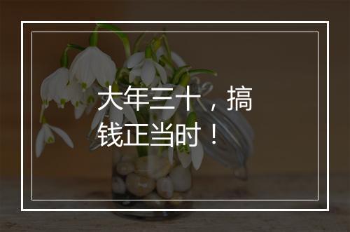 大年三十，搞钱正当时！