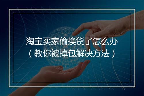 淘宝买家偷换货了怎么办（教你被掉包解决方法）