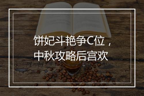 饼妃斗艳争C位，中秋攻略后宫欢