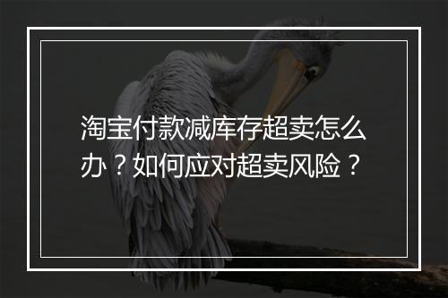 淘宝付款减库存超卖怎么办？如何应对超卖风险？