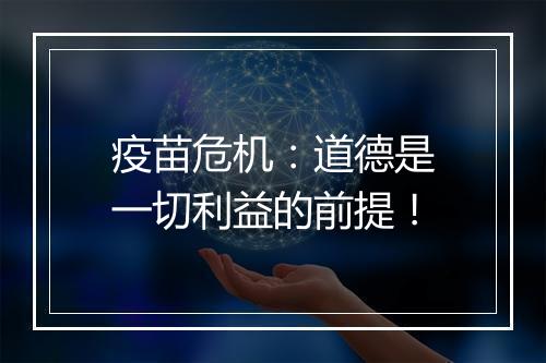 疫苗危机：道德是一切利益的前提！