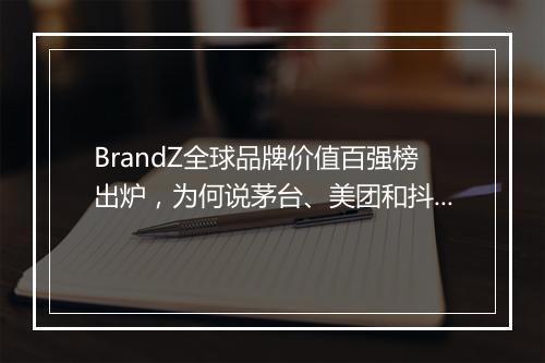 BrandZ全球品牌价值百强榜出炉，为何说茅台、美团和抖音最令人惊喜？
