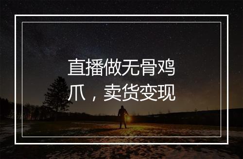 直播做无骨鸡爪，卖货变现