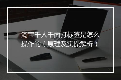 淘宝千人千面打标签是怎么操作的（原理及实操解析）