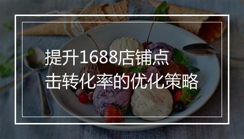 提升1688店铺点击转化率的优化策略