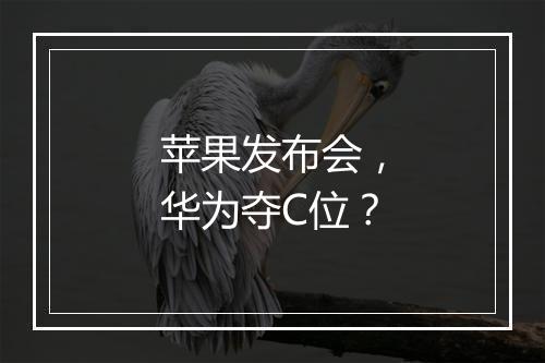 苹果发布会，华为夺C位？