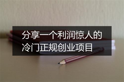 分享一个利润惊人的冷门正规创业项目