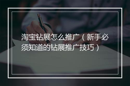 淘宝钻展怎么推广（新手必须知道的钻展推广技巧）