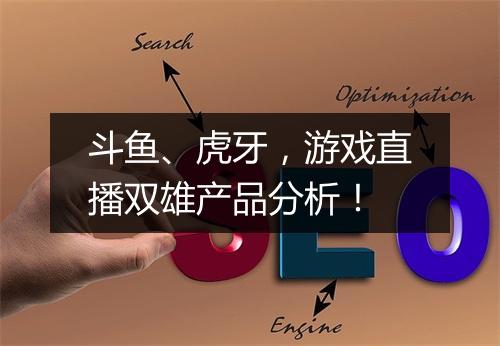 斗鱼、虎牙，游戏直播双雄产品分析！