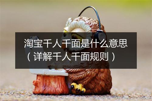 淘宝千人千面是什么意思（详解千人千面规则）