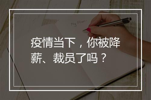 疫情当下，你被降薪、裁员了吗？