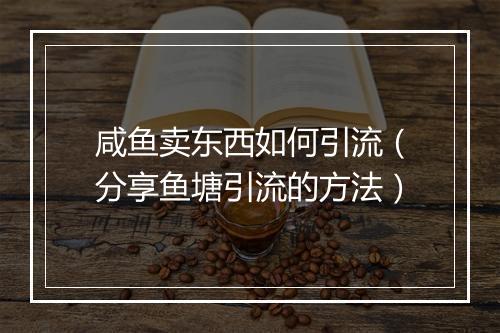 咸鱼卖东西如何引流（分享鱼塘引流的方法）