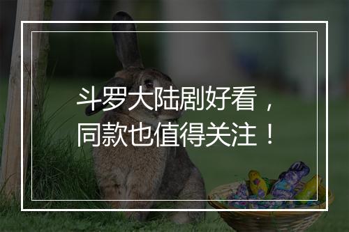 斗罗大陆剧好看，同款也值得关注！