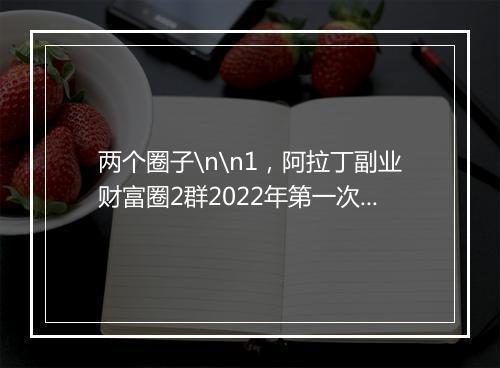 两个圈子\n\n1，阿拉丁副业财富圈2群2022年第一次招募，赠送更多福利！\n\n2，女装高客单价初级交流群！