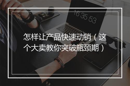 怎样让产品快速动销（这个大卖教你突破瓶颈期）