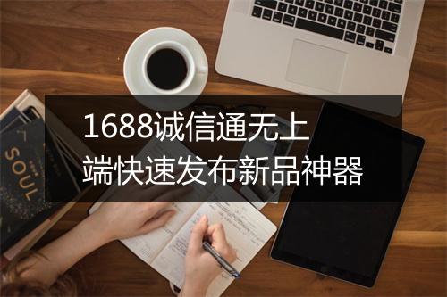 1688诚信通无上端快速发布新品神器