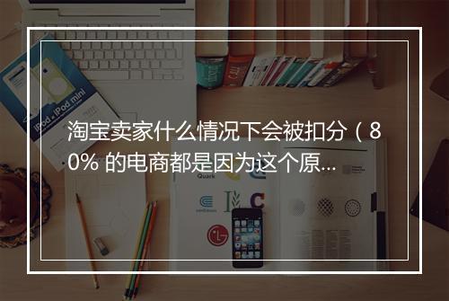 淘宝卖家什么情况下会被扣分（80% 的电商都是因为这个原因）