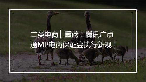 二类电商 ▏重磅！腾讯广点通MP电商保证金执行新规！