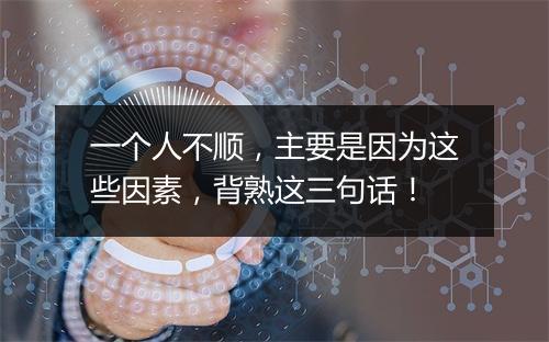 一个人不顺，主要是因为这些因素，背熟这三句话！