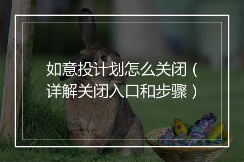 如意投计划怎么关闭（详解关闭入口和步骤）