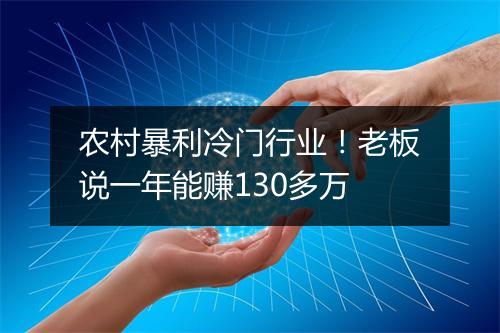 农村暴利冷门行业！老板说一年能赚130多万