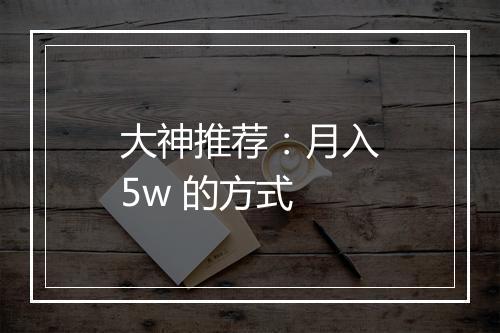 大神推荐：月入5w 的方式