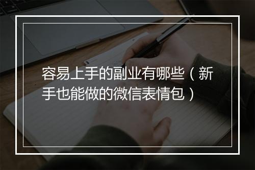 容易上手的副业有哪些（新手也能做的微信表情包）