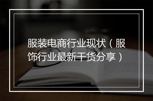 服装电商行业现状（服饰行业最新干货分享）
