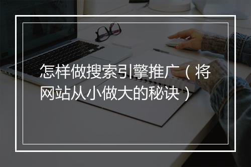怎样做搜索引擎推广（将网站从小做大的秘诀）
