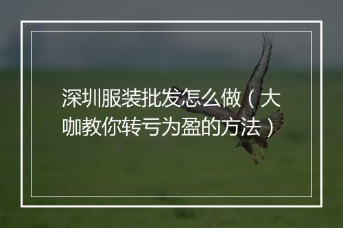 深圳服装批发怎么做（大咖教你转亏为盈的方法）