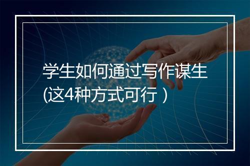 学生如何通过写作谋生(这4种方式可行）