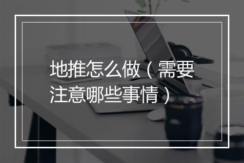 地推怎么做（需要注意哪些事情）