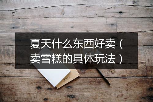 夏天什么东西好卖（卖雪糕的具体玩法）